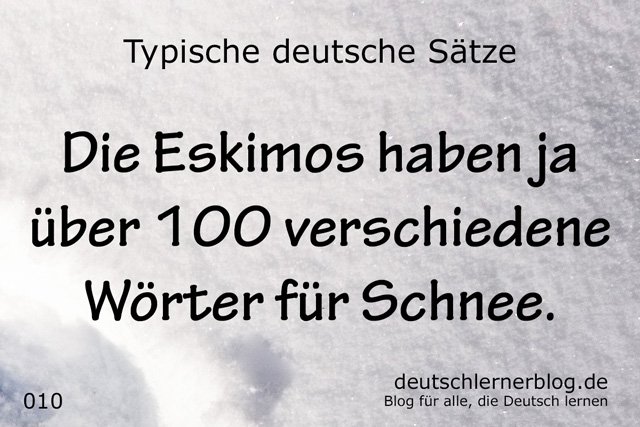 100 typische deutsche Sätze - Die Eskimos haben ja über 100 verschiedene Wörter für Schnee - wichtige deutsche Sätze - typische Sätze Deutsch - wichtige Sätze Deutsch - Deutsch lernen