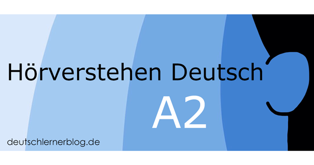 Hörverstehen Deutsch A2 - Übungen zum Hörverstehen Deutsch A2 - Deutsch hören A2 - 