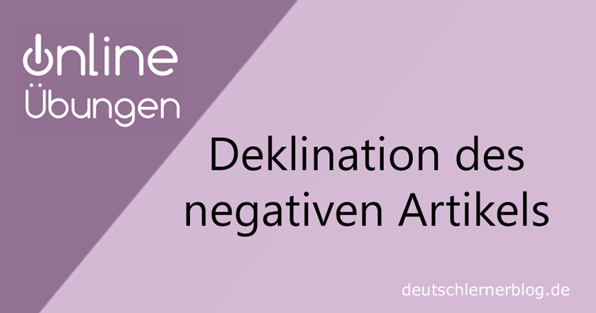 Deklination negativer Artikel - Deklination Deutsch - Grammatikübungen