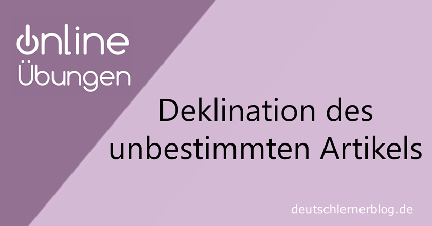 Deklination unbestimmter Artikel - Deklination Deutsch - Grammatikübungen