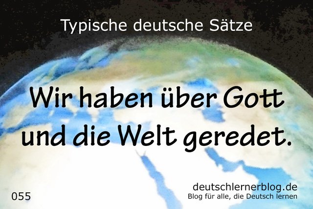 Wir haben über Gott und die Welt geredet. - 100 deutsche Sätze