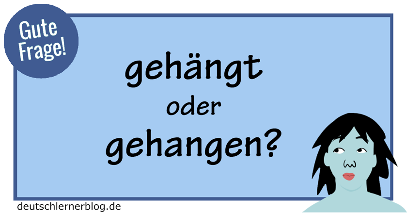 https://deutschlernerblog.de/wp-content/uploads/2020/04/geh%C3%A4ngt-oder-gehangen-gute-Frage-deutschlernerblog.png
