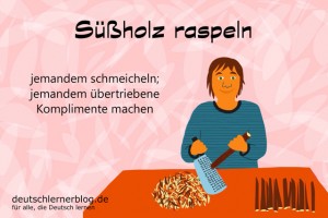 Süßholz raspeln - Redewendungen Bilder deutschlernerblog