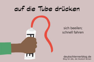 auf-die-Tube-drücken-Redewendungen-Redensarten-deutschlernerblog