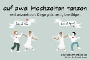 auf-zwei-Hochzeiten-tanzen-Redewendungen-deutschlernerblog