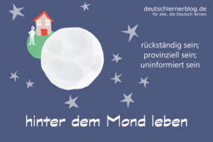 hinter-dem-Mond-leben-Redewendungen-deutschlernerblog-delia-tello
